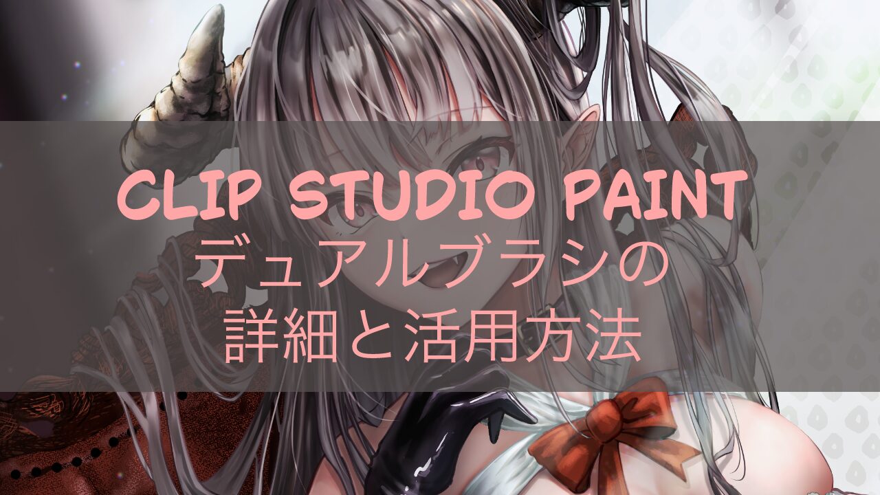 CLIP STUDIO PAINT デュアルブラシの詳細と活用方法