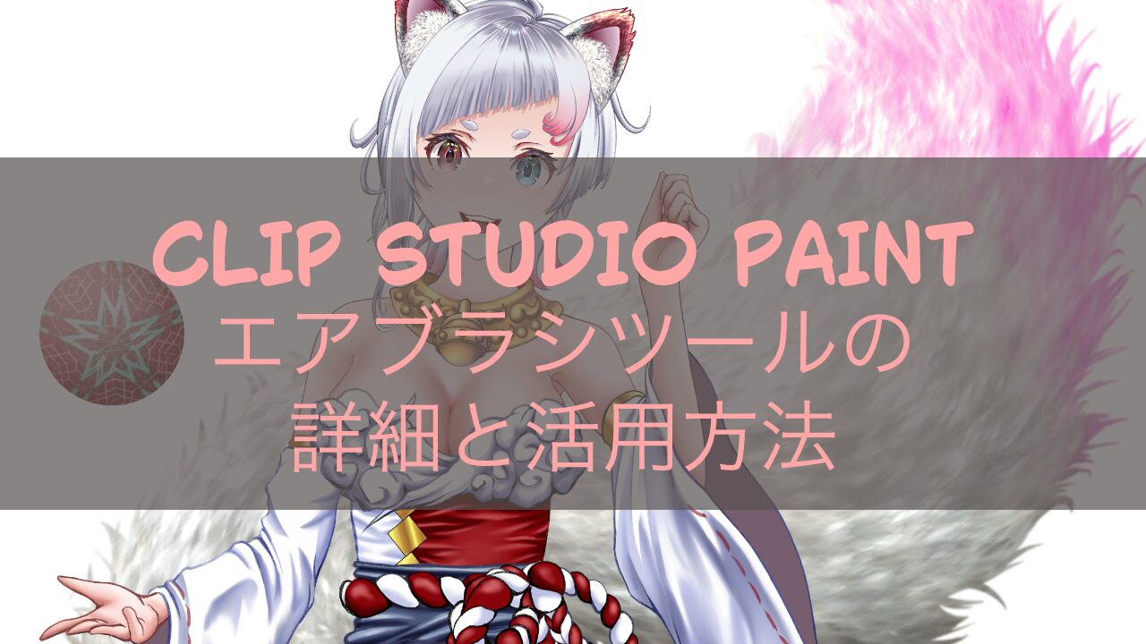 CLIP STUDIO PAINT エアブラシツールの詳細と活用方法