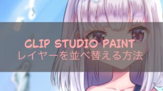 CLIP STUDIO PAINT レイヤーを並べ替える方法