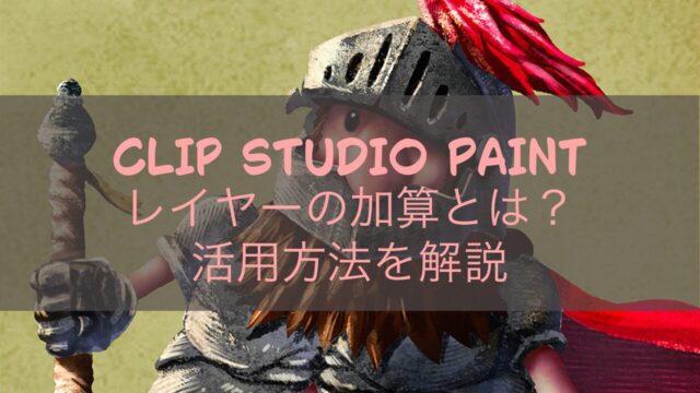 CLIP STUDIO PAINTレイヤーの加算とは？活用方法を解説