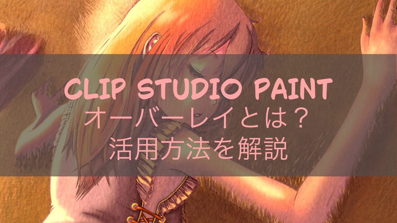 CLIP STUDIO PAINTオーバーレイとは？活用方法を解説