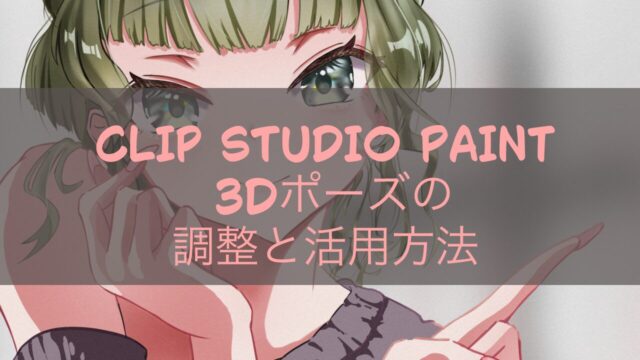 CLIP STUDIO PAINT 3Dポーズの調整と活用方法