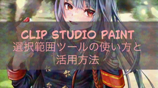 CLIP STUDIO PAINT 選択範囲ツールの使い方と活用方法