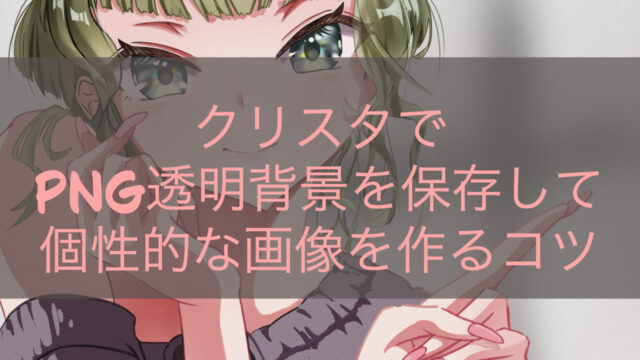 クリスタでPNG透明背景を保存して個性的な画像を作るコツ