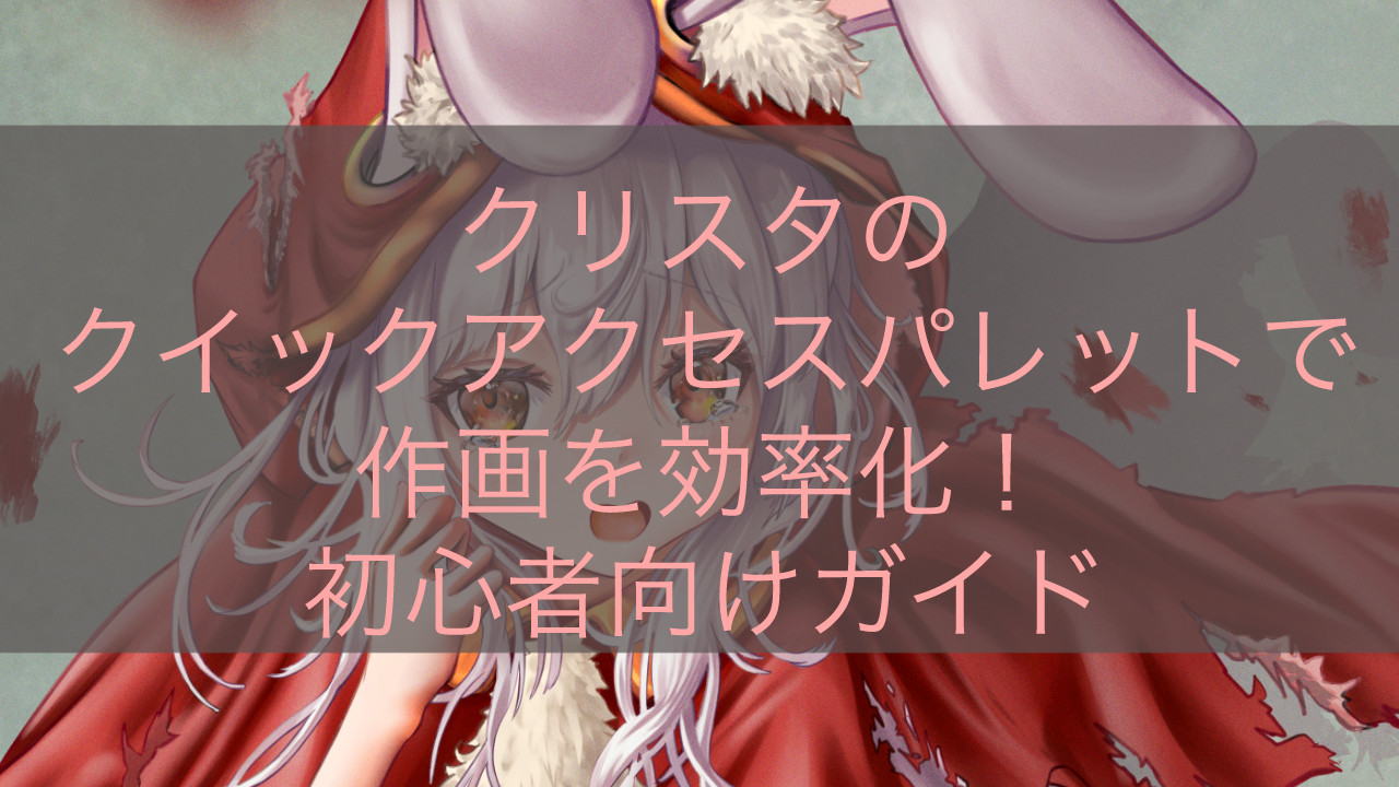 クリスタのクイックアクセスパレットで作画を効率化！初心者向けガイド