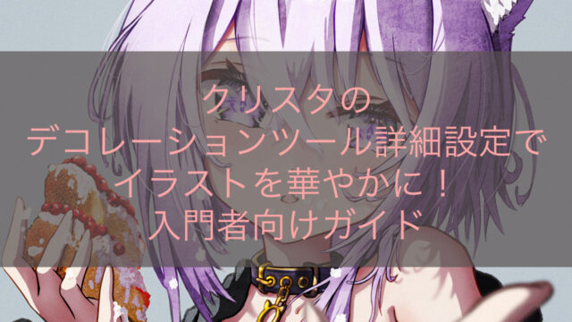 クリスタのデコレーションツール詳細設定でイラストを華やかに！入門者向けガイド
